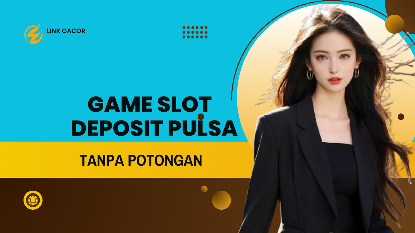 Game Slot Deposit Pulsa Tanpa Potongan: Solusi Praktis untuk Bermain Slot Online